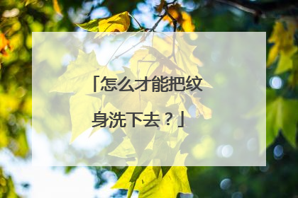 怎么才能把纹身洗下去？