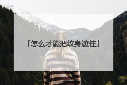 怎么才能把纹身遮住