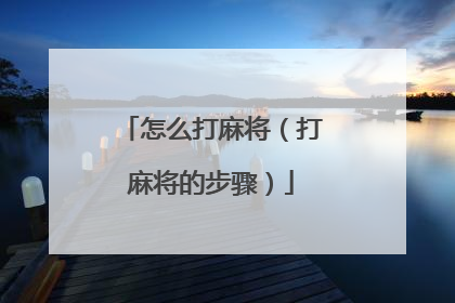 怎么打麻将（打麻将的步骤）