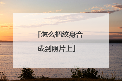 怎么把纹身合成到照片上