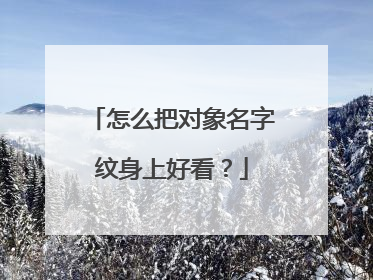 怎么把对象名字纹身上好看？
