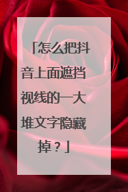怎么把抖音上面遮挡视线的一大堆文字隐藏掉？