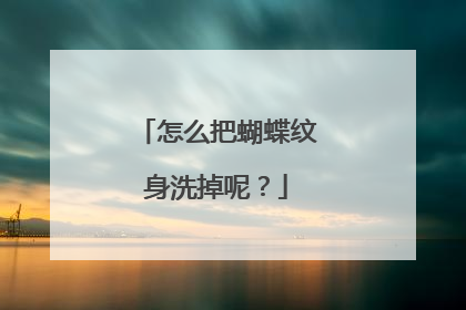 怎么把蝴蝶纹身洗掉呢？