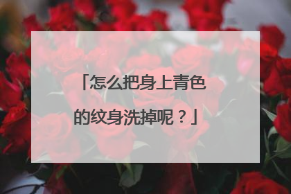 怎么把身上青色的纹身洗掉呢？