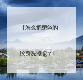 怎么把黑色的纹身洗掉呢？