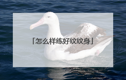 怎么样练好纹纹身