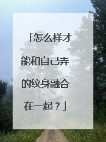 怎么样才能和自己弄的纹身融合在一起？