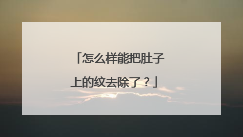 怎么样能把肚子上的纹去除了?