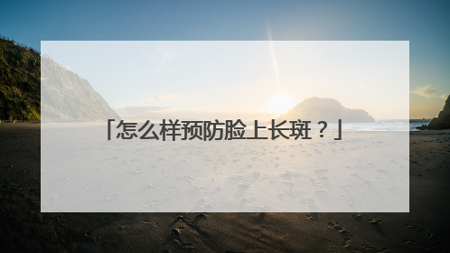 怎么样预防脸上长斑？