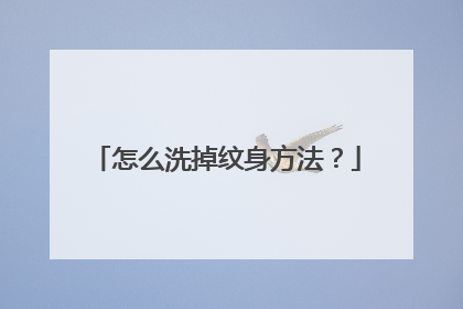 怎么洗掉纹身方法？