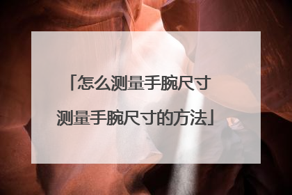 怎么测量手腕尺寸 测量手腕尺寸的方法