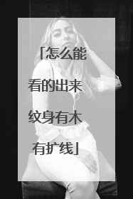 怎么能看的出来纹身有木有扩线