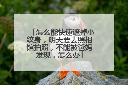 怎么能快速遮掉小纹身，明天要去照相馆拍照，不能被爸妈发现，怎么办