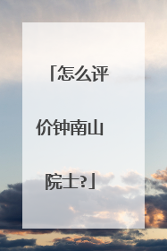 怎么评价钟南山院士?