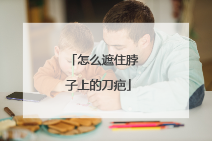 怎么遮住脖子上的刀疤