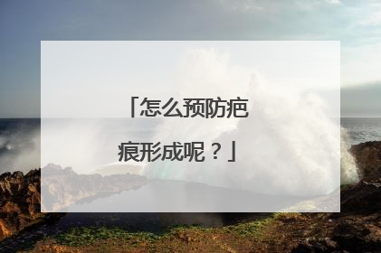 怎么预防疤痕形成呢？