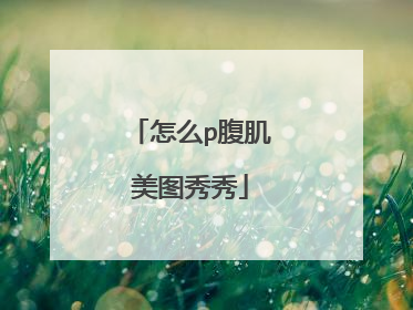 怎么p腹肌美图秀秀