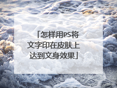 怎样用PS将文字印在皮肤上达到文身效果