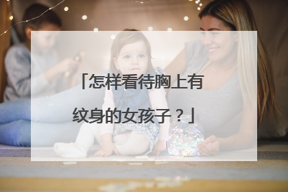 怎样看待胸上有纹身的女孩子？