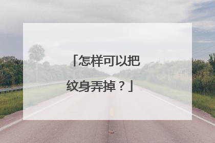 怎样可以把纹身弄掉？