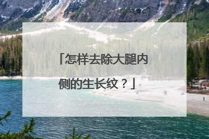 怎样去除大腿内侧的生长纹?