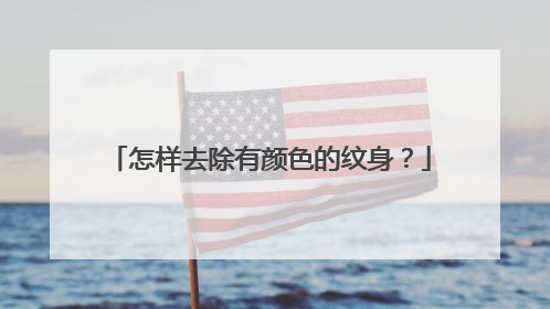 怎样去除有颜色的纹身？