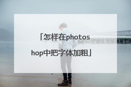 怎样在photoshop中把字体加粗
