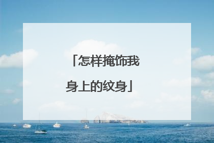 怎样掩饰我身上的纹身