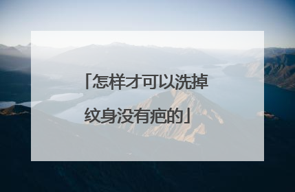怎样才可以洗掉纹身没有疤的