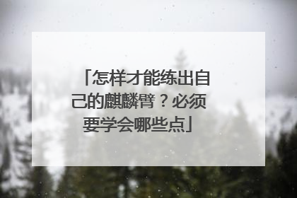 怎样才能练出自己的麒麟臂？必须要学会哪些点