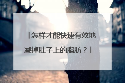 怎样才能快速有效地减掉肚子上的脂肪？