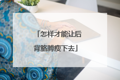 怎样才能让后背胳膊瘦下去