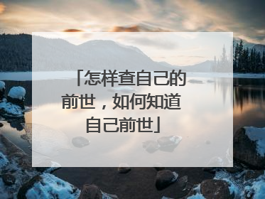 怎样查自己的前世，如何知道自己前世