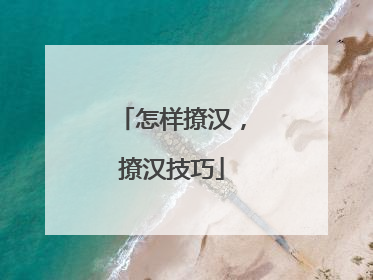 怎样撩汉,撩汉技巧