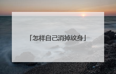 怎样自己消掉纹身