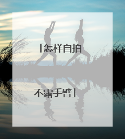 怎样自拍不露手臂