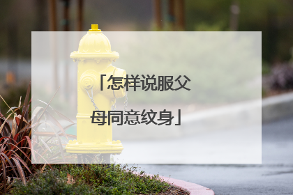 怎样说服父母同意纹身