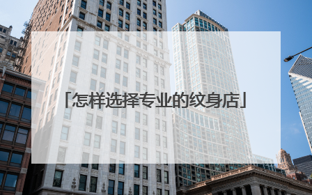 怎样选择专业的纹身店