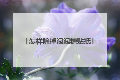 怎样除掉泡泡糖贴纸