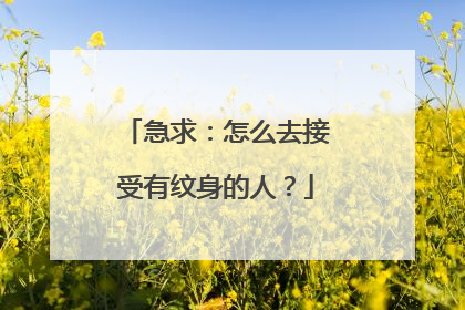 急求：怎么去接受有纹身的人？