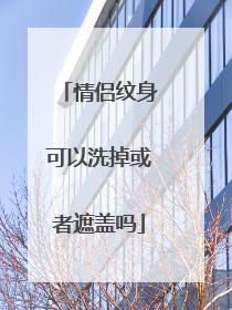 情侣纹身可以洗掉或者遮盖吗