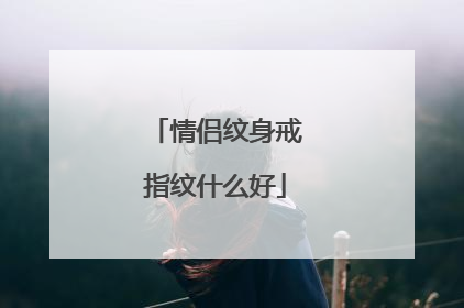 情侣纹身戒指纹什么好