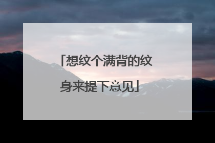 想纹个满背的纹身来提下意见