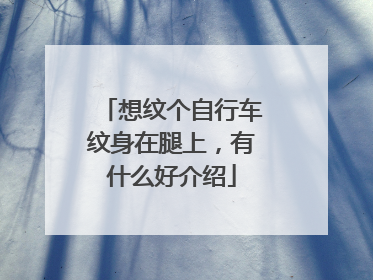 想纹个自行车纹身在腿上，有什么好介绍