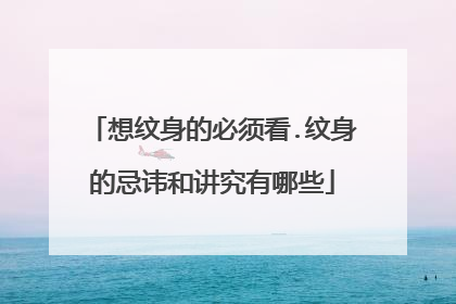 想纹身的必须看.纹身的忌讳和讲究有哪些