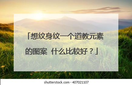 想纹身纹一个道教元素的图案 什么比较好？