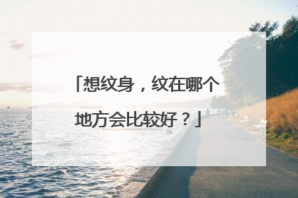 想纹身，纹在哪个地方会比较好？