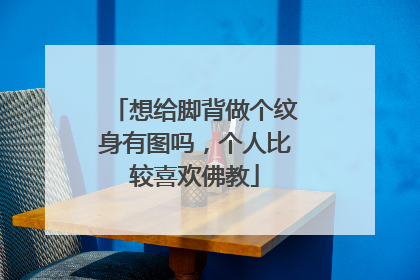 想给脚背做个纹身有图吗，个人比较喜欢佛教