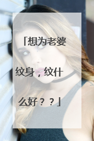 想为老婆纹身,纹什么好??