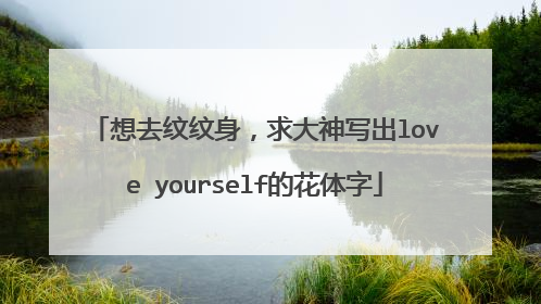 想去纹纹身,求大神写出love yourself的花体字